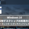 【Windows】仮想デスクトップを利用する方法とショートカットキーとタッチパッドジェスチャ